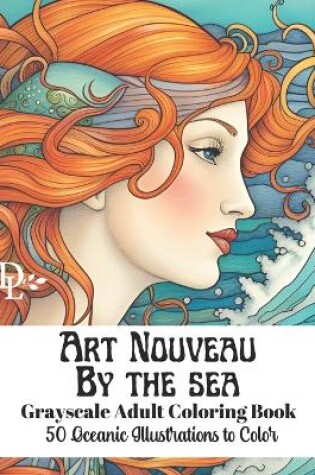 Cover of Art Nouveau by the Sea - Grayscale Adult Coloring Book