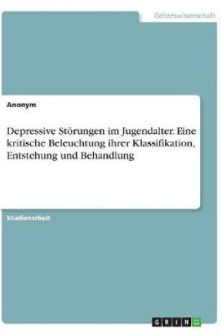 Cover of Depressive Störungen im Jugendalter. Eine kritische Beleuchtung ihrer Klassifikation, Entstehung und Behandlung