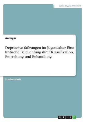 Book cover for Depressive Störungen im Jugendalter. Eine kritische Beleuchtung ihrer Klassifikation, Entstehung und Behandlung