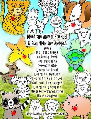 Book cover for Meet the Animal Friends! & Play with the Animals Book 2 MULTIPURPOSE Activity Book for Children Connect to nature Learn to Draw Learn to Outline Learn to Add Color Cut-out the images Learn to Decorate Use as Felt or Fabric Patterns Use as a scrapbook