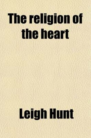 Cover of The Religion of the Heart; A Manual of Faith and Duty by Leigh Hunt