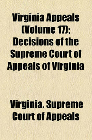 Cover of Virginia Appeals (Volume 17); Decisions of the Supreme Court of Appeals of Virginia