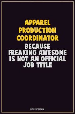 Cover of Apparel Production Coordinator, Because Freaking Awesome Is Not An Official Job Title