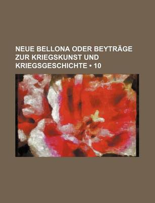 Book cover for Neue Bellona Oder Beytrage Zur Kriegskunst Und Kriegsgeschichte (10)