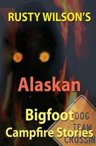 Cover of Rusty Wilson's Alaskan Bigfoot Campfire Stories