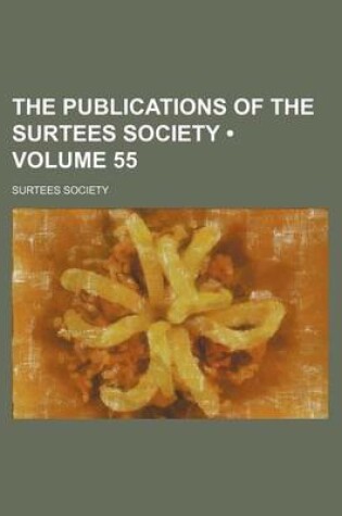 Cover of The Publications of the Surtees Society (Volume 55 )