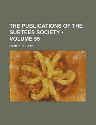 Book cover for The Publications of the Surtees Society (Volume 55 )