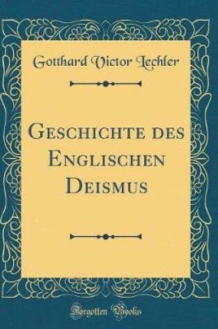 Cover of Geschichte Des Englischen Deismus (Classic Reprint)