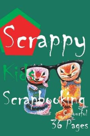 Cover of Scrappy Kids Scrapbooking with Colourful 36 Pages