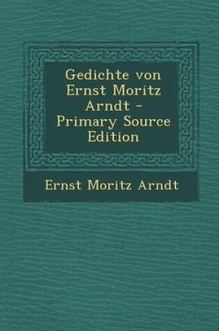 Cover of Gedichte Von Ernst Moritz Arndt - Primary Source Edition