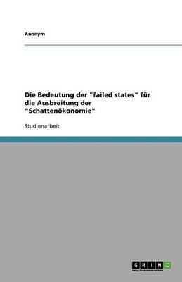 Book cover for Die Bedeutung der failed states fur die Ausbreitung der Schattenoekonomie