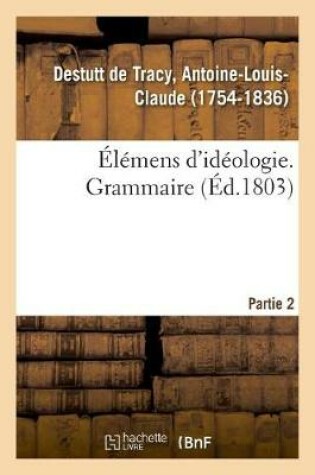 Cover of Elemens d'Ideologie. Partie 2. Grammaire