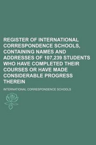 Cover of Register of International Correspondence Schools, Containing Names and Addresses of 107,239 Students Who Have Completed Their Courses or Have Made Considerable Progress Therein