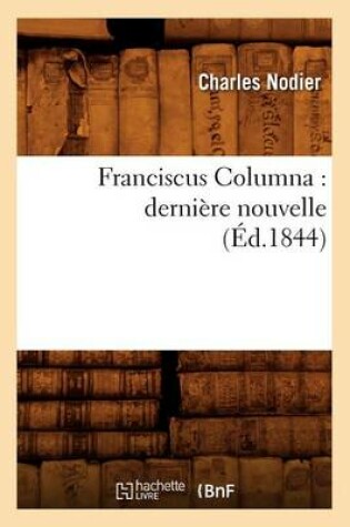 Cover of Franciscus Columna: Dernière Nouvelle (Éd.1844)