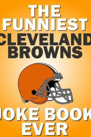Cover of The Funniest Cleveland Browns Joke Book Ever