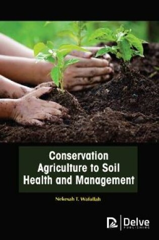 Cover of Conservation Agriculture to Soil Health and Management