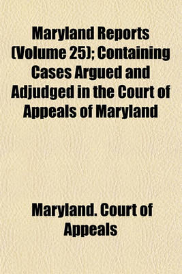 Book cover for Maryland Reports (Volume 25); Containing Cases Argued and Adjudged in the Court of Appeals of Maryland