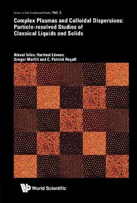 Book cover for Complex Plasmas And Colloidal Dispersions: Particle-resolved Studies Of Classical Liquids And Solids