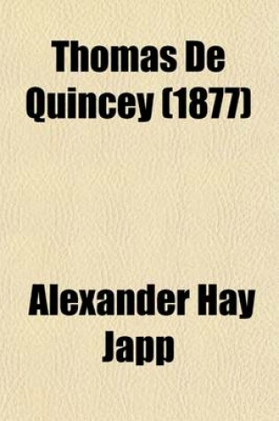 Cover of Thomas de Quincey Volume 1; His Life and Writings. with Unpublished Correspondence