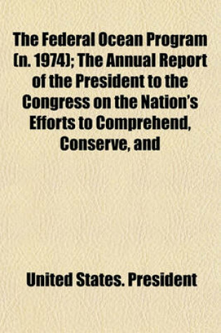 Cover of The Federal Ocean Program (N. 1974); The Annual Report of the President to the Congress on the Nation's Efforts to Comprehend, Conserve, and