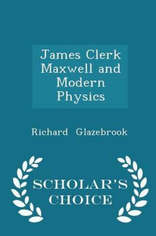 Cover of James Clerk Maxwell and Modern Physics - Scholar's Choice Edition