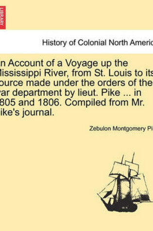 Cover of An Account of a Voyage Up the Mississippi River, from St. Louis to Its Source Made Under the Orders of the War Department by Lieut. Pike ... in 1805 and 1806. Compiled from Mr. Pike's Journal.