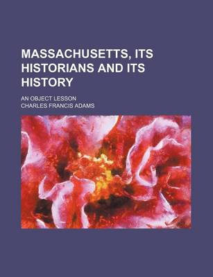 Book cover for Massachusetts, Its Historians and Its History; An Object Lesson