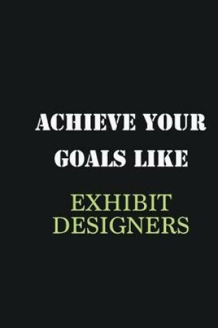 Cover of Achieve Your Goals Like Exhibit designers