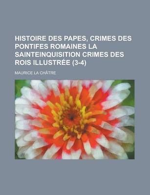 Book cover for Histoire Des Papes, Crimes Des Pontifes Romaines La Sainteinquisition Crimes Des Rois Illustree (3-4)
