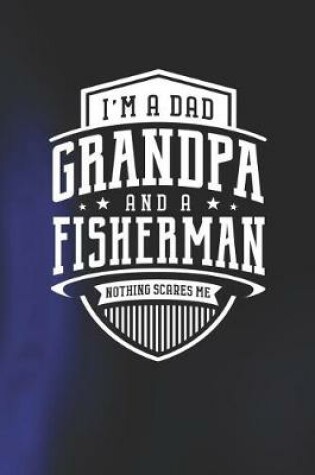 Cover of I'm A Dad Grandpa & A Fisherman Nothing Scares Me