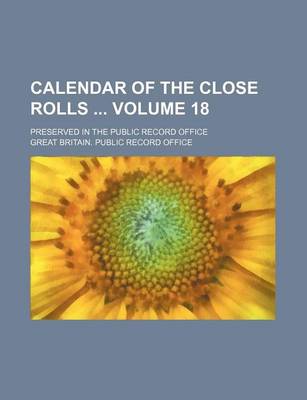 Book cover for Calendar of the Close Rolls Volume 18; Preserved in the Public Record Office