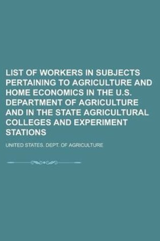 Cover of List of Workers in Subjects Pertaining to Agriculture and Home Economics in the U.S. Department of Agriculture and in the State Agricultural Colleges and Experiment Stations