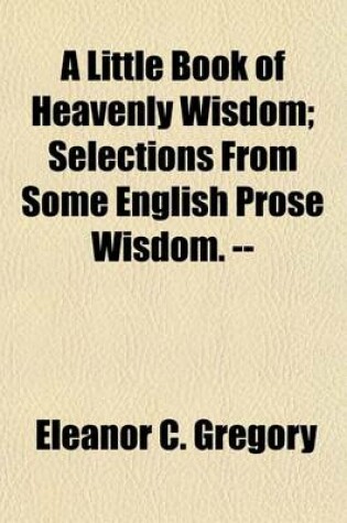 Cover of A Little Book of Heavenly Wisdom (Volume 84; V. 443); Selections from Some English Prose Wisdom. --