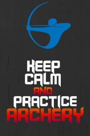 Cover of Keep Calm and Practice Archery