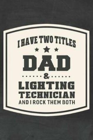 Cover of I Have Two Titles Dad & Lighting Technician And I Rock Them Both