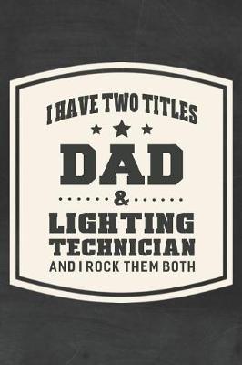 Book cover for I Have Two Titles Dad & Lighting Technician And I Rock Them Both