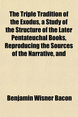 Book cover for The Triple Tradition of the Exodus, a Study of the Structure of the Later Pentateuchal Books, Reproducing the Sources of the Narrative, and