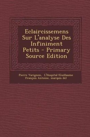 Cover of Eclaircissemens Sur L'Analyse Des Infiniment Petits - Primary Source Edition