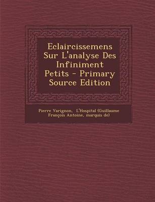 Book cover for Eclaircissemens Sur L'Analyse Des Infiniment Petits - Primary Source Edition