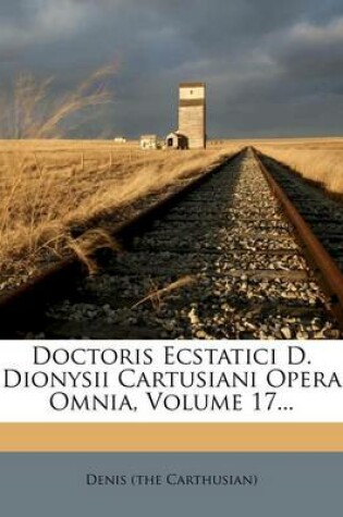 Cover of Doctoris Ecstatici D. Dionysii Cartusiani Opera Omnia, Volume 17...
