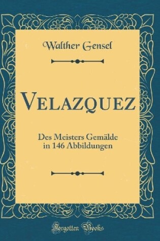 Cover of Velazquez: Des Meisters Gemälde in 146 Abbildungen (Classic Reprint)