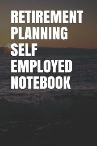 Cover of Retirement Planning Self Employed Notebook