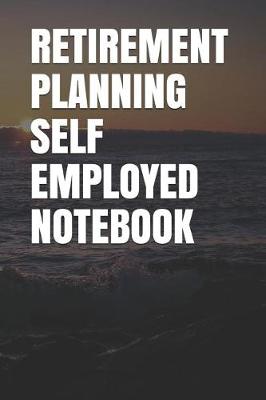 Book cover for Retirement Planning Self Employed Notebook