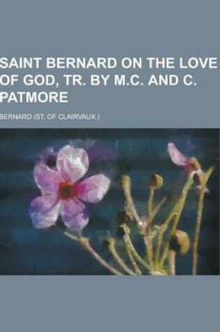 Cover of Saint Bernard on the Love of God, Tr. by M.C. and C. Patmore