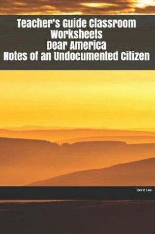 Cover of Teacher's Guide Classroom Worksheets Dear America Notes of an Undocumented Citizen