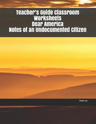 Book cover for Teacher's Guide Classroom Worksheets Dear America Notes of an Undocumented Citizen