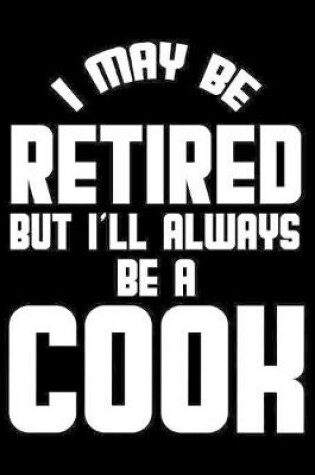 Cover of I May Be Retired But I'll Always Be A Cook