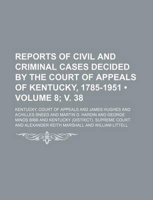 Book cover for Reports of Civil and Criminal Cases Decided by the Court of Appeals of Kentucky, 1785-1951 (Volume 8; V. 38)