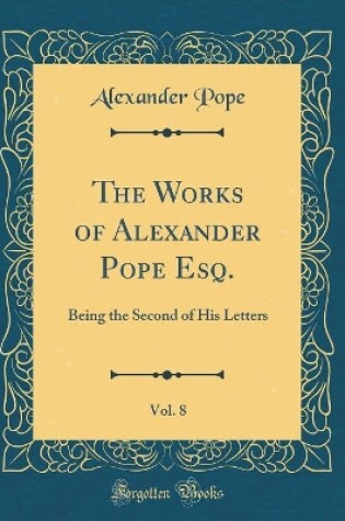 Cover of The Works of Alexander Pope Esq., Vol. 8