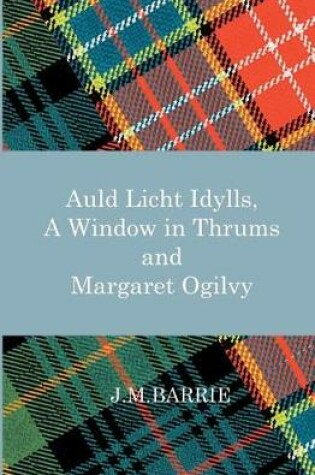 Cover of Auld Licht Idylls, a Window in Thrums and Margaret Ogilvy